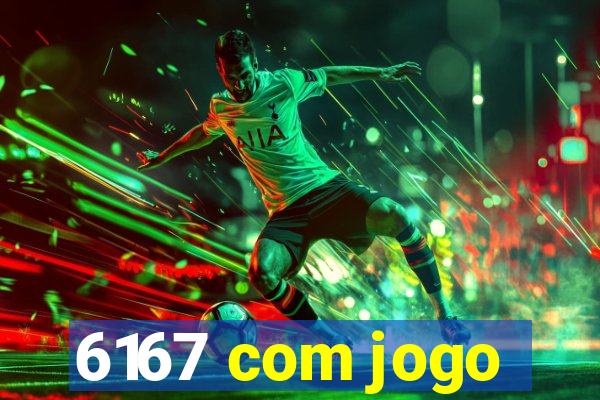 6167 com jogo